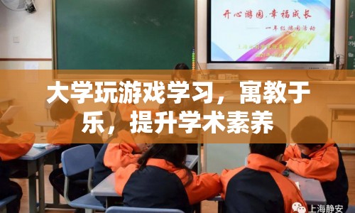 大學(xué)游戲?qū)W習(xí)，寓教于樂，提升學(xué)術(shù)素養(yǎng)