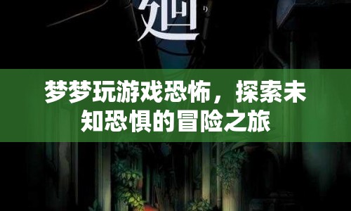 探索未知恐懼，夢夢玩游戲的恐怖冒險(xiǎn)之旅