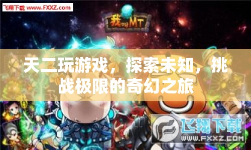 天二，探索未知，挑戰(zhàn)極限的奇幻游戲之旅