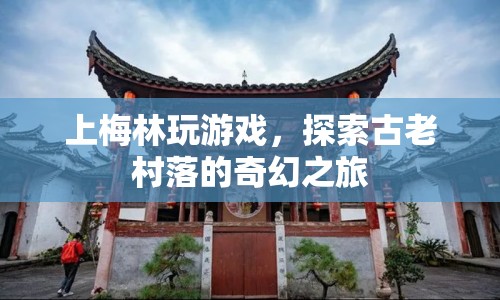 探索古老村落的奇幻之旅，上梅林游戲之旅