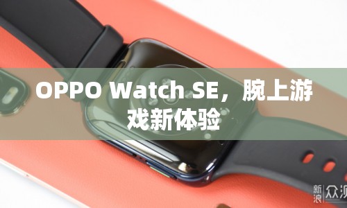 OPPO Watch SE，打造腕上游戲新體驗(yàn)