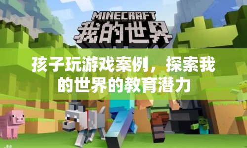 探索我的世界，挖掘孩子玩游戲的教育潛力  第1張