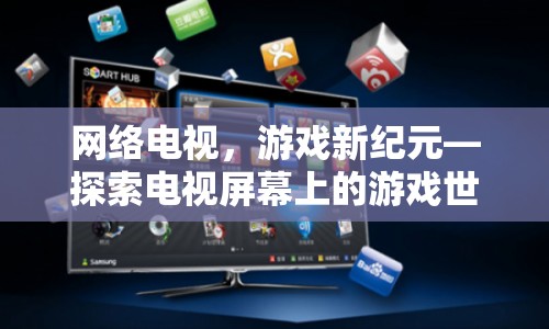 網(wǎng)絡(luò)電視開(kāi)啟游戲新紀(jì)元，探索電視屏幕上的游戲世界