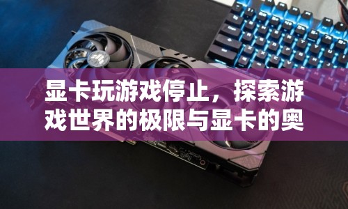 探索游戲世界極限，顯卡奧秘與游戲停止的真相  第1張