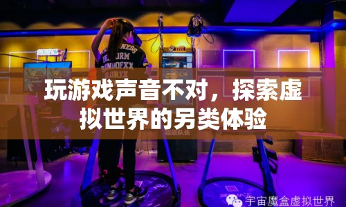 探索虛擬世界的另類體驗，玩游戲聲音不對