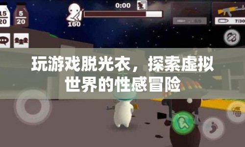 探索虛擬世界的性感冒險(xiǎn)，玩游戲脫光衣