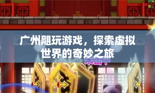 探索虛擬世界，廣州颶玩游戲的奇妙之旅