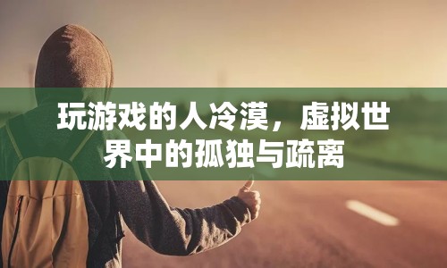 虛擬世界中的孤獨(dú)與疏離，玩游戲的人為何變得冷漠？  第1張