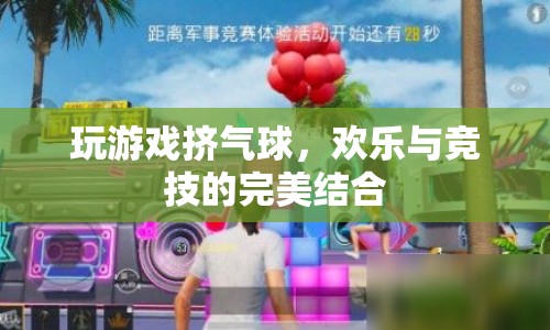 游戲新玩法，擠氣球挑戰(zhàn)，歡樂與競技的完美結合