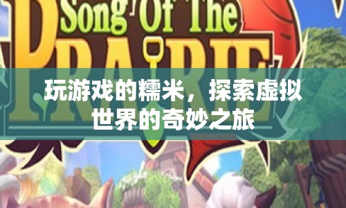 探索虛擬世界的奇妙之旅，糯米的游戲之旅