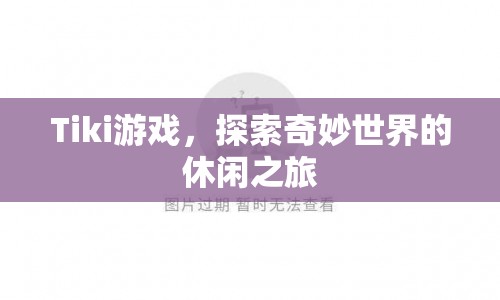 Tiki游戲，探索奇妙世界的休閑之旅