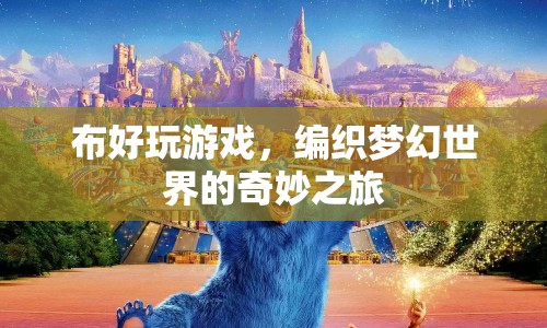 編織夢幻世界的奇妙之旅，布好玩游戲