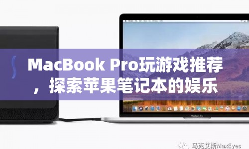 MacBook Pro，探索蘋果筆記本的娛樂新境界，游戲推薦來襲！