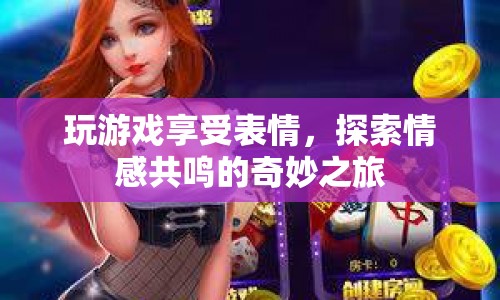 探索情感共鳴的奇妙之旅，在游戲中享受表情