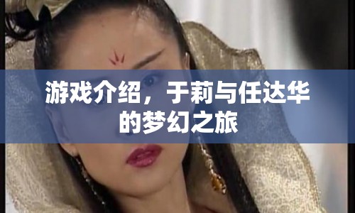 于莉與任達(dá)華的夢(mèng)幻之旅，一場(chǎng)精彩絕倫的游戲盛宴  第1張
