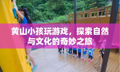 探索自然與文化的奇妙之旅，黃山小孩玩游戲  第1張
