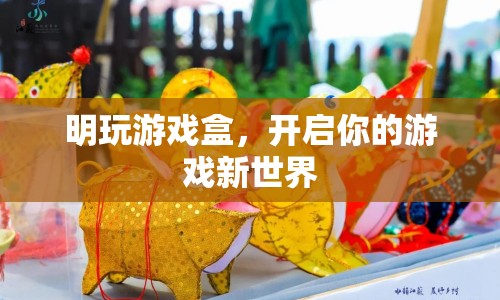 明玩游戲盒，開啟你的游戲新世界之旅