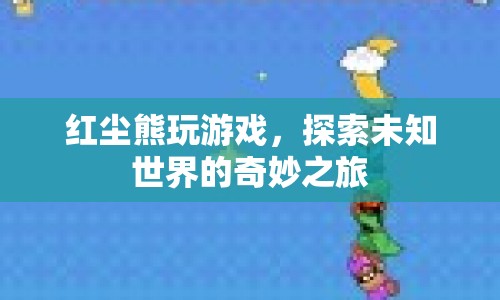 探索未知世界的奇妙之旅，紅塵熊的游戲之旅