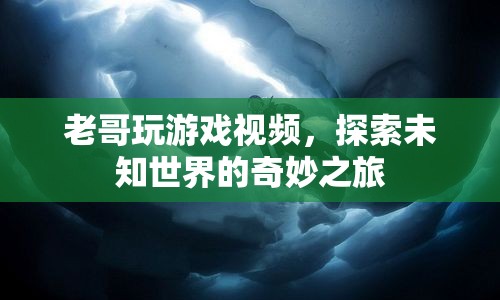 探索未知世界的奇妙之旅，老哥游戲視頻帶你領(lǐng)略無限可能  第1張