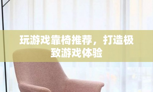 打造極致游戲體驗(yàn)，精選游戲靠椅推薦