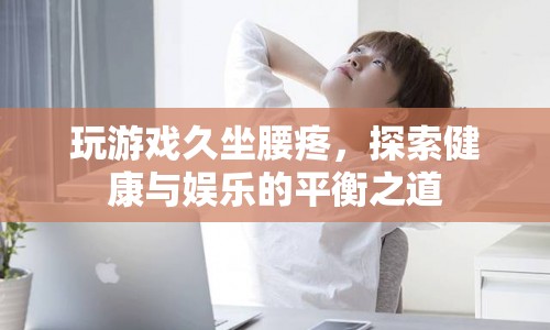 探索游戲與健康的平衡，久坐腰疼如何緩解