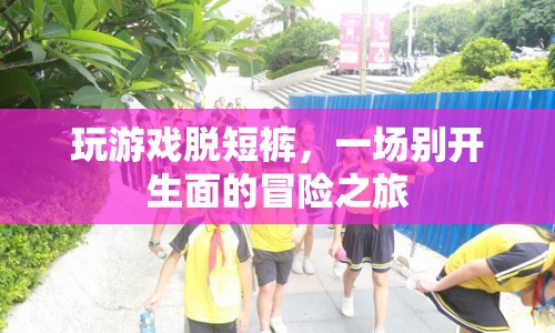 玩游戲脫短褲，一場別開生面的冒險之旅