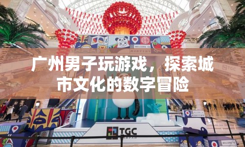 廣州男子數(shù)字冒險，探索城市文化的游戲之旅