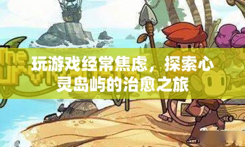探索心靈島嶼，治愈游戲焦慮之旅