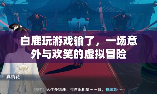 白鹿游戲輸慘，意外與歡笑交織的虛擬冒險(xiǎn)之旅