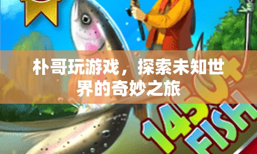 樸哥探索未知世界，奇妙的游戲之旅