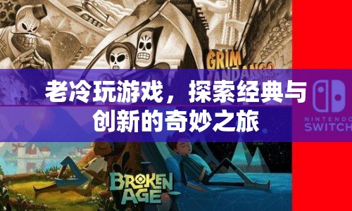 老冷探索游戲世界，經(jīng)典與創(chuàng)新的奇妙碰撞