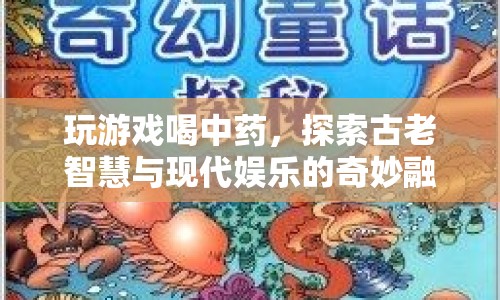 游戲與中藥，古老智慧與現(xiàn)代娛樂的奇妙融合
