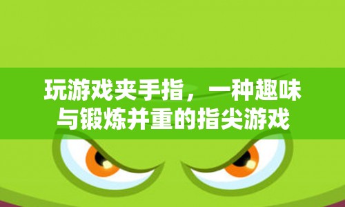 指尖上的趣味挑戰(zhàn)，玩游戲夾手指