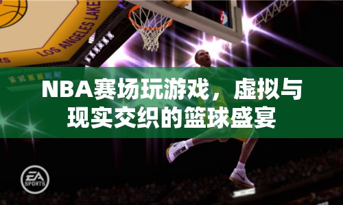 NBA賽場，虛擬與現(xiàn)實交織的籃球盛宴