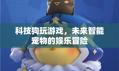 未來智能寵物，科技狗的游戲冒險之旅