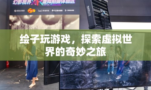 探索虛擬世界的奇妙之旅，繪子玩游戲