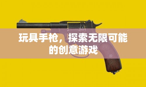 玩具手槍，開啟創(chuàng)意游戲的無限可能