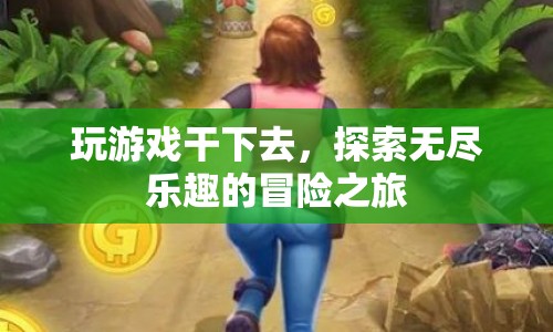 探索無盡樂趣的冒險之旅，玩游戲干到底
