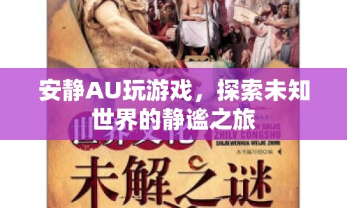 靜謐之旅，探索未知世界的安靜AU游戲