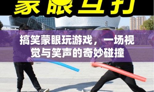 蒙眼游戲，一場(chǎng)視覺與笑聲的奇妙碰撞  第1張