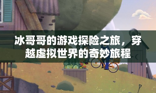 冰哥哥穿越虛擬世界的奇妙探險(xiǎn)之旅  第1張