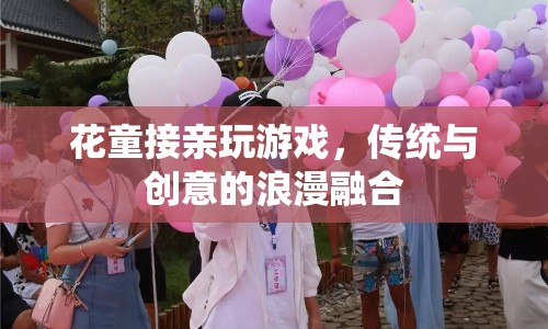 傳統(tǒng)與創(chuàng)意的浪漫融合，花童接親玩游戲