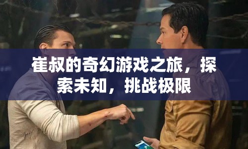 崔叔的奇幻冒險，探索未知，挑戰(zhàn)極限