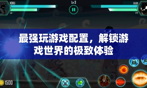 解鎖游戲世界極致體驗(yàn)，打造最強(qiáng)玩游戲配置