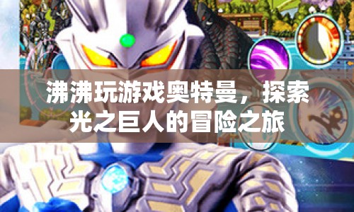 探索光之巨人，沸沸的奧特曼冒險(xiǎn)之旅  第1張