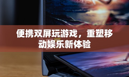 重塑移動娛樂新體驗，便攜雙屏玩游戲