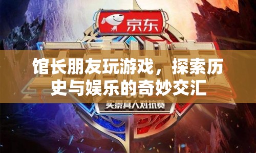 館長(zhǎng)跨界玩游戲，歷史與娛樂(lè)的奇妙交匯  第1張