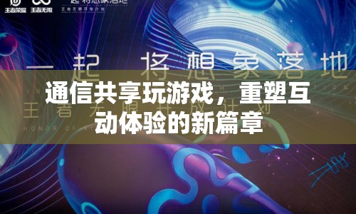 重塑互動體驗，通信共享開啟全新游戲篇章