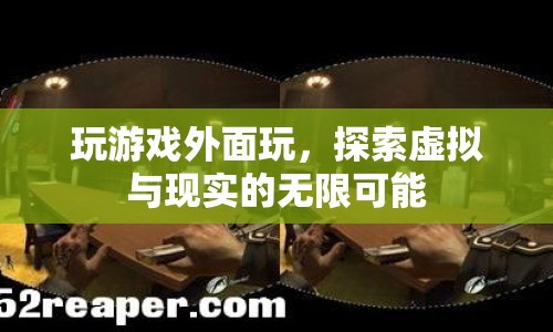 探索虛擬與現(xiàn)實的無限可能，游戲外的世界同樣精彩