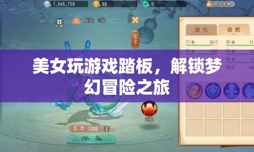 美女解鎖夢(mèng)幻冒險(xiǎn)，游戲踏板上的奇幻之旅
